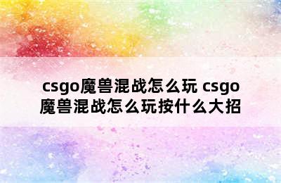 csgo魔兽混战怎么玩 csgo魔兽混战怎么玩按什么大招